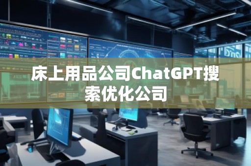 床上用品公司ChatGPT搜索優(yōu)化公司