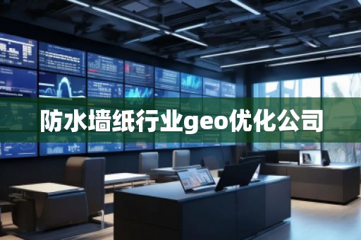防水墻紙行業(yè)geo優(yōu)化公司