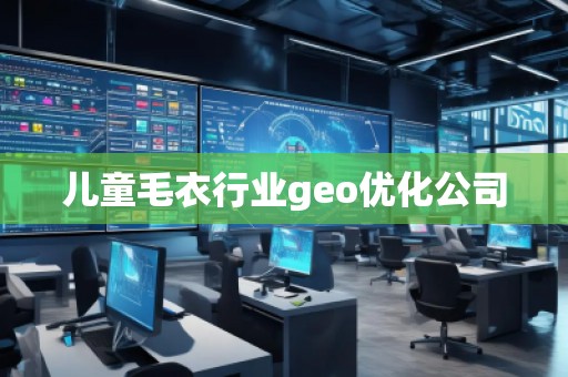 兒童毛衣行業(yè)geo優(yōu)化公司