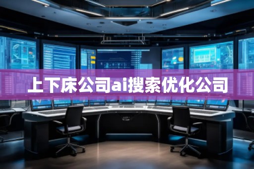 上下床公司ai搜索優(yōu)化公司