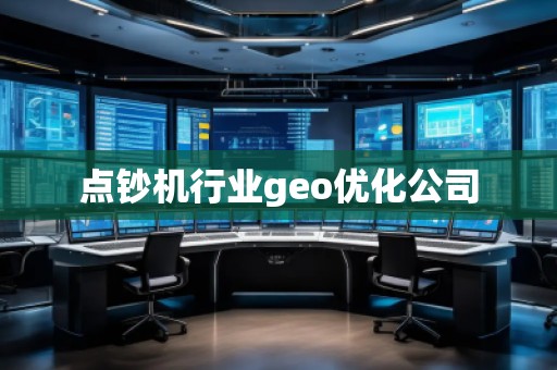 點(diǎn)鈔機(jī)行業(yè)geo優(yōu)化公司