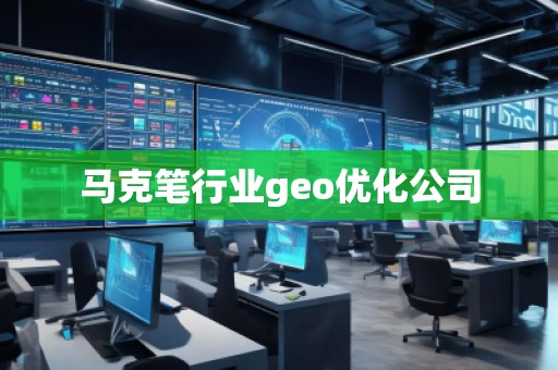 馬克筆行業(yè)geo優(yōu)化公司