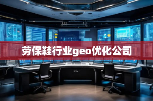 勞保鞋行業(yè)geo優(yōu)化公司