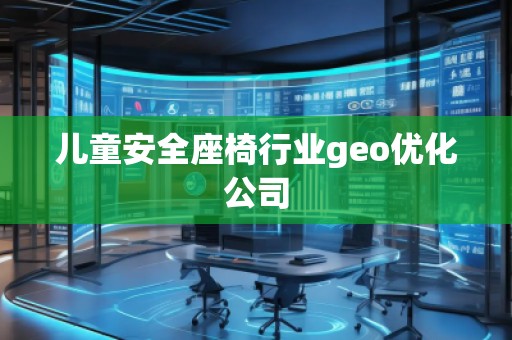 兒童安全座椅行業(yè)geo優(yōu)化公司