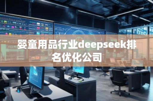 嬰童用品行業(yè)deepseek排名優(yōu)化公司