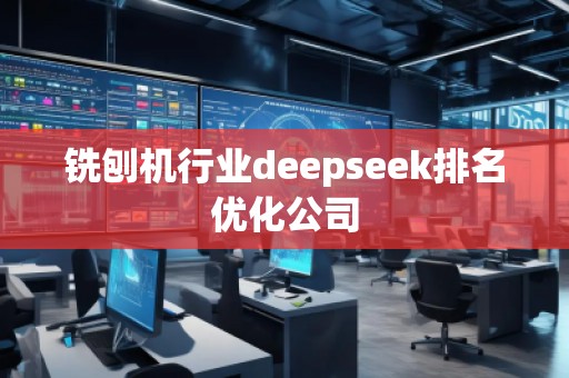 銑刨機(jī)行業(yè)deepseek排名優(yōu)化公司