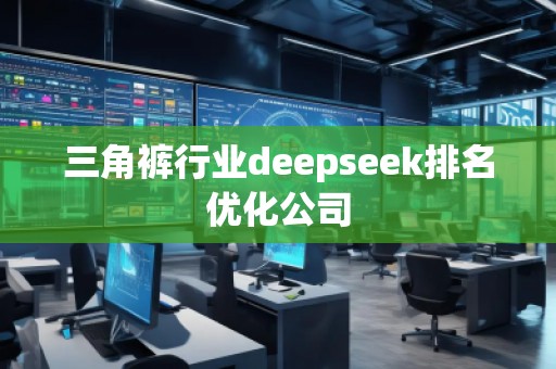 三角褲行業(yè)deepseek排名優(yōu)化公司
