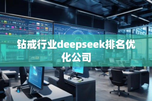 鉆戒行業(yè)deepseek排名優(yōu)化公司