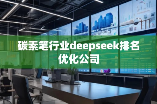 碳素筆行業(yè)deepseek排名優(yōu)化公司