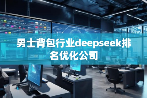 男士背包行業(yè)deepseek排名優(yōu)化公司