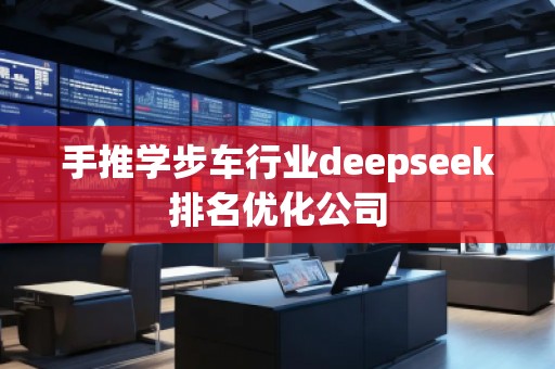手推學步車行業(yè)deepseek排名優(yōu)化公司