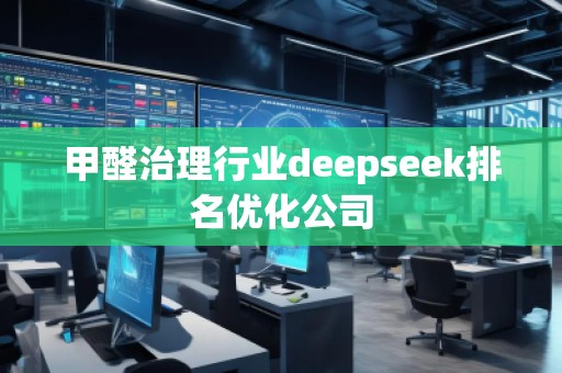 甲醛治理行業(yè)deepseek排名優(yōu)化公司