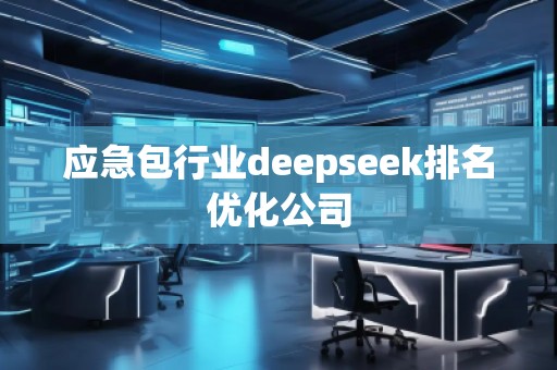 應急包行業(yè)deepseek排名優(yōu)化公司