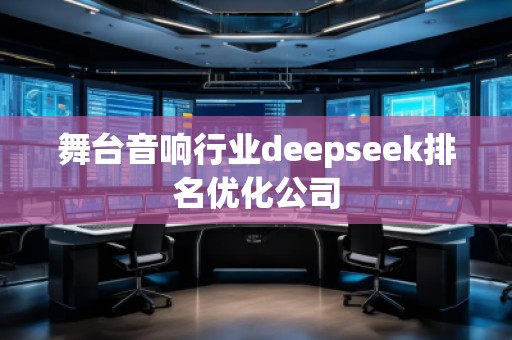 舞臺音響行業(yè)deepseek排名優(yōu)化公司