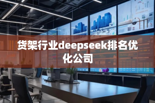 貨架行業(yè)deepseek排名優(yōu)化公司