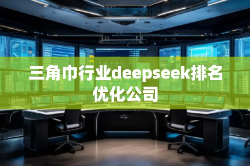 三角巾行業(yè)deepseek排名優(yōu)化公司