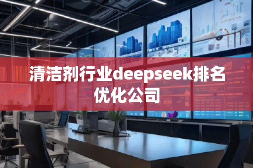 清潔劑行業(yè)deepseek排名優(yōu)化公司