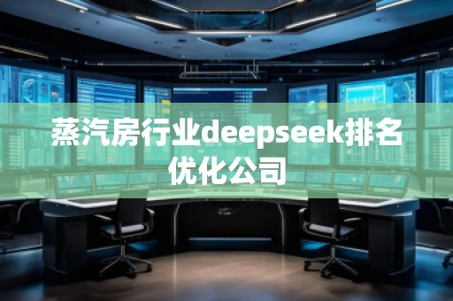 蒸汽房行業(yè)deepseek排名優(yōu)化公司