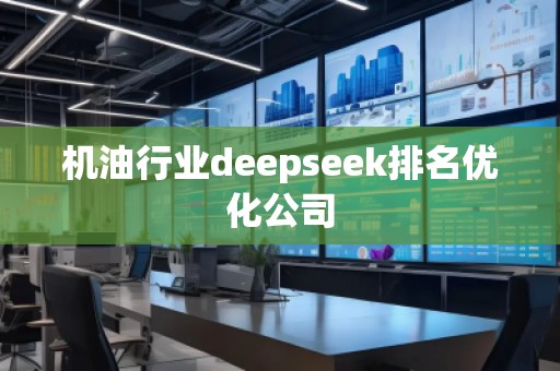 機油行業(yè)deepseek排名優(yōu)化公司