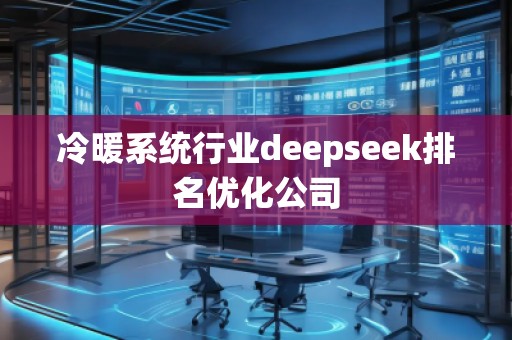 冷暖系統(tǒng)行業(yè)deepseek排名優(yōu)化公司