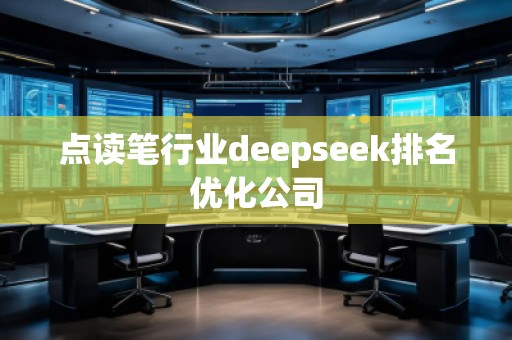 點讀筆行業(yè)deepseek排名優(yōu)化公司