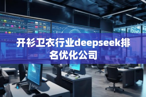 開衫衛(wèi)衣行業(yè)deepseek排名優(yōu)化公司