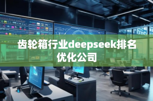 齒輪箱行業(yè)deepseek排名優(yōu)化公司