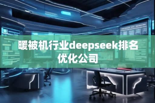 暖被機(jī)行業(yè)deepseek排名優(yōu)化公司