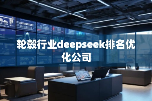 輪轂行業(yè)deepseek排名優(yōu)化公司