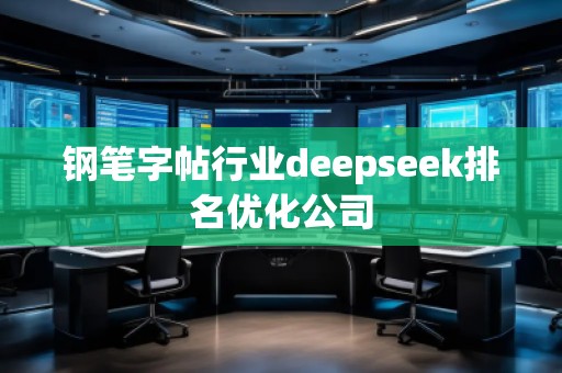 鋼筆字帖行業(yè)deepseek排名優(yōu)化公司