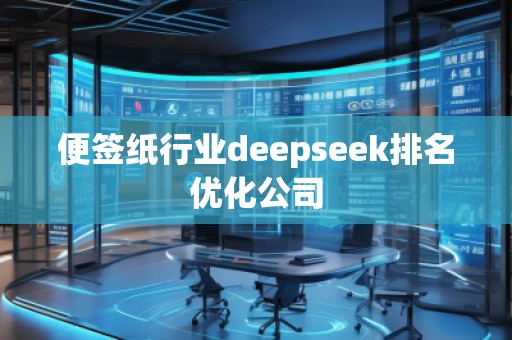 便簽紙行業(yè)deepseek排名優(yōu)化公司