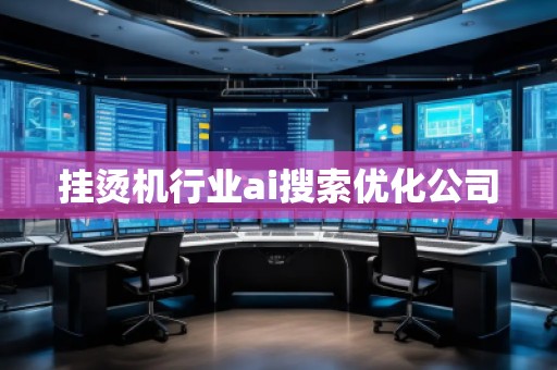 掛燙機行業(yè)ai搜索優(yōu)化公司
