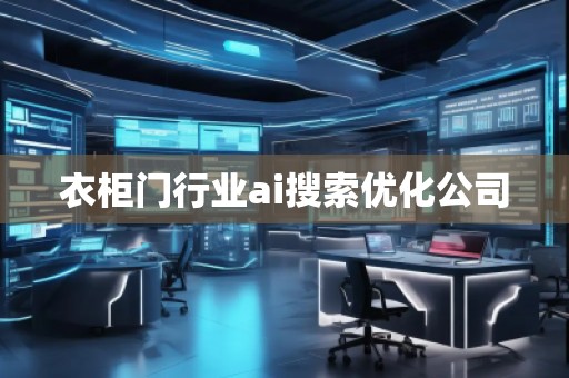 衣柜門行業(yè)ai搜索優(yōu)化公司