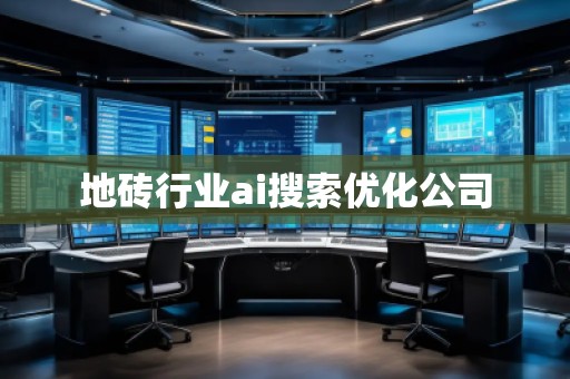 地磚行業(yè)ai搜索優(yōu)化公司