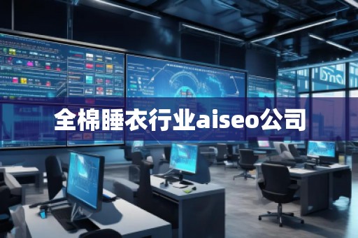 全棉睡衣行業(yè)aiseo公司