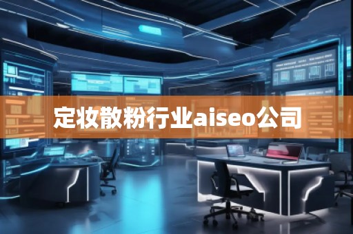 定妝散粉行業(yè)aiseo公司