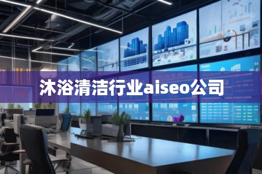 沐浴清潔行業(yè)aiseo公司