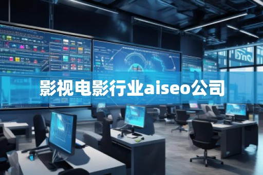 影視電影行業(yè)aiseo公司