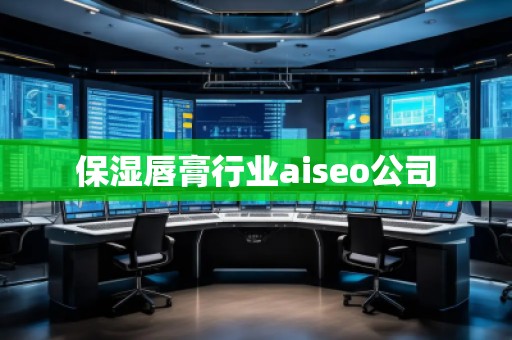 保濕唇膏行業(yè)aiseo公司