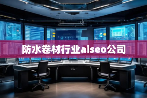 防水卷材行業(yè)aiseo公司