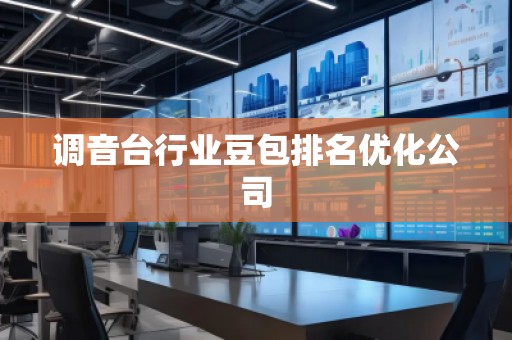 調(diào)音臺(tái)行業(yè)豆包排名優(yōu)化公司