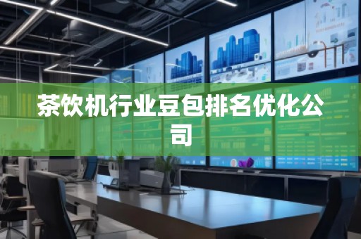 茶飲機(jī)行業(yè)豆包排名優(yōu)化公司