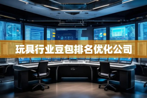 玩具行業(yè)豆包排名優(yōu)化公司