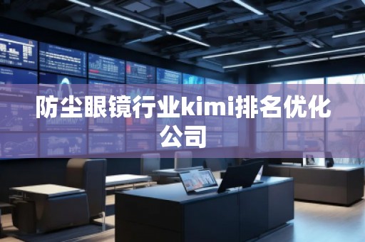 防塵眼鏡行業(yè)kimi排名優(yōu)化公司