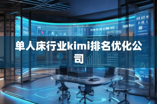 單人床行業(yè)kimi排名優(yōu)化公司