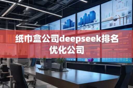 紙巾盒公司deepseek排名優(yōu)化公司