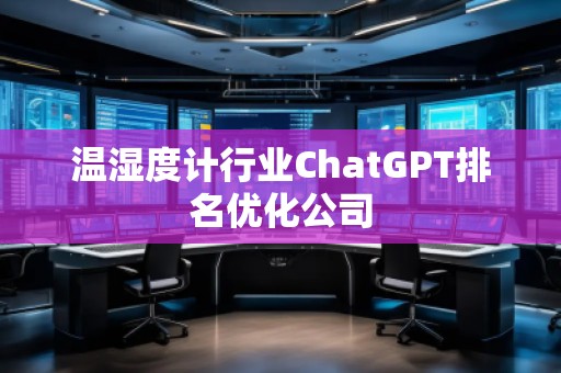 溫濕度計行業(yè)ChatGPT排名優(yōu)化公司