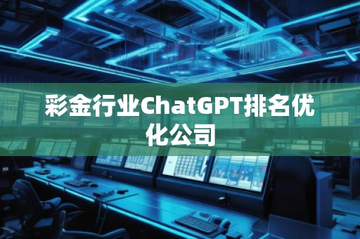 彩金行業(yè)ChatGPT排名優(yōu)化公司