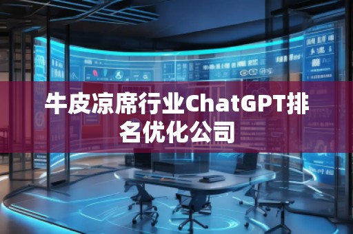 牛皮涼席行業(yè)ChatGPT排名優(yōu)化公司