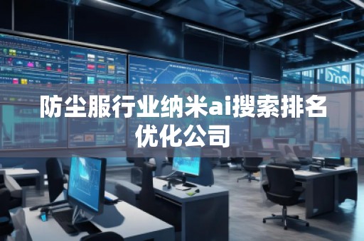 防塵服行業(yè)納米ai搜索排名優(yōu)化公司